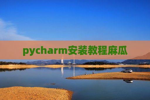 pycharm安装教程麻瓜